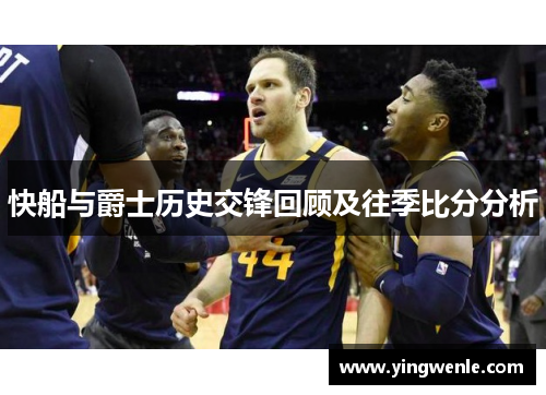 快船与爵士历史交锋回顾及往季比分分析