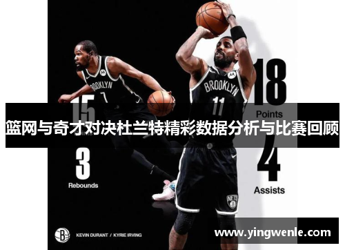 篮网与奇才对决杜兰特精彩数据分析与比赛回顾