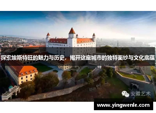 探索埃斯特旺的魅力与历史，揭开这座城市的独特面纱与文化底蕴